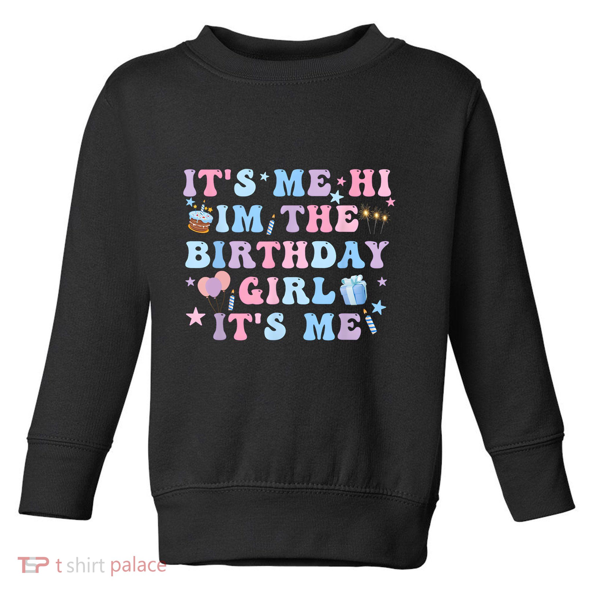 Birthday Party Its Me Hi Im The Birthday Girl Its Me Toddler Sweatshirt