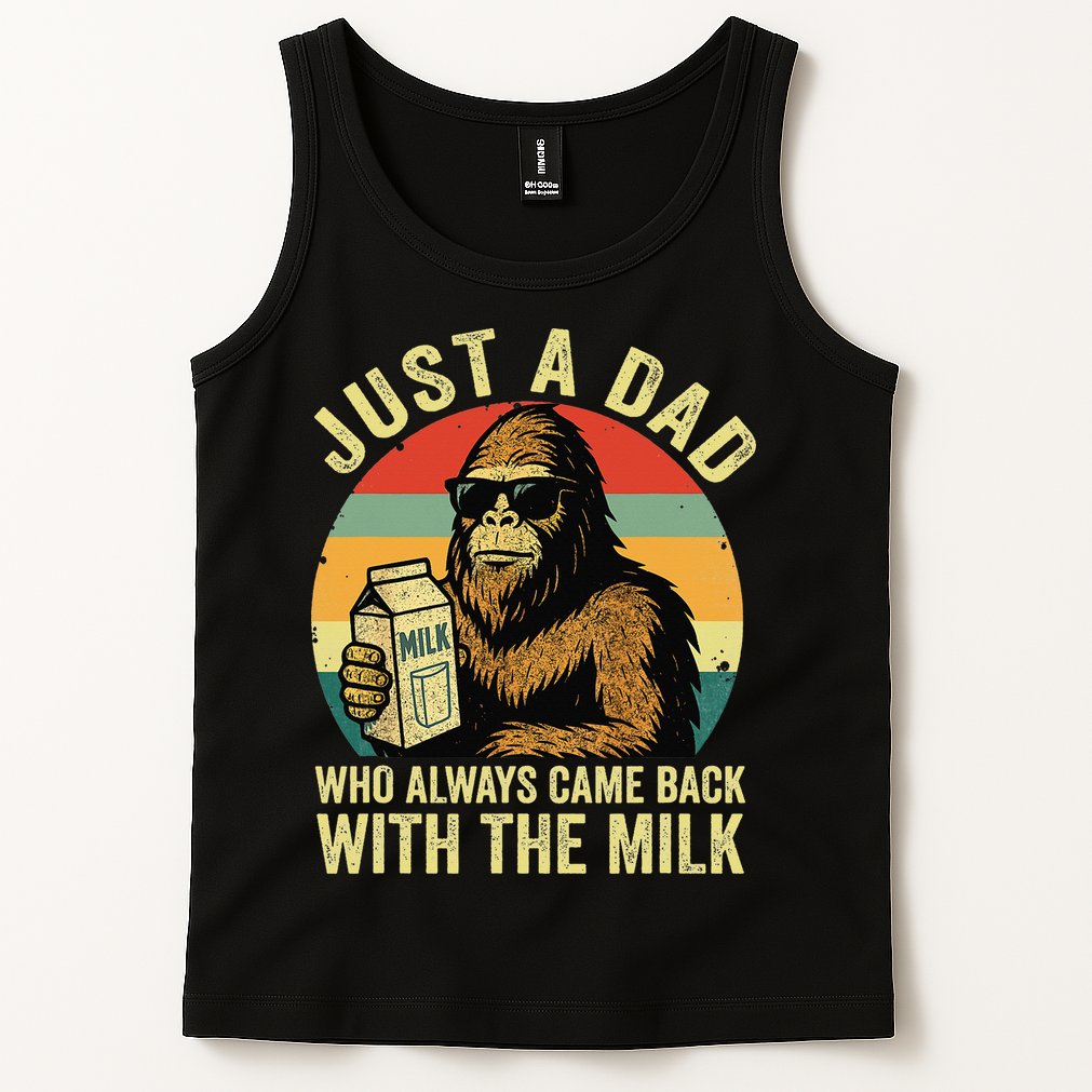 Bigfoot Papa Just A Dad Who Always Came Back With The Milk Tank Top