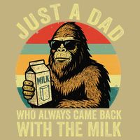 Bigfoot Papa Just A Dad Who Always Came Back With The Milk T-Shirt