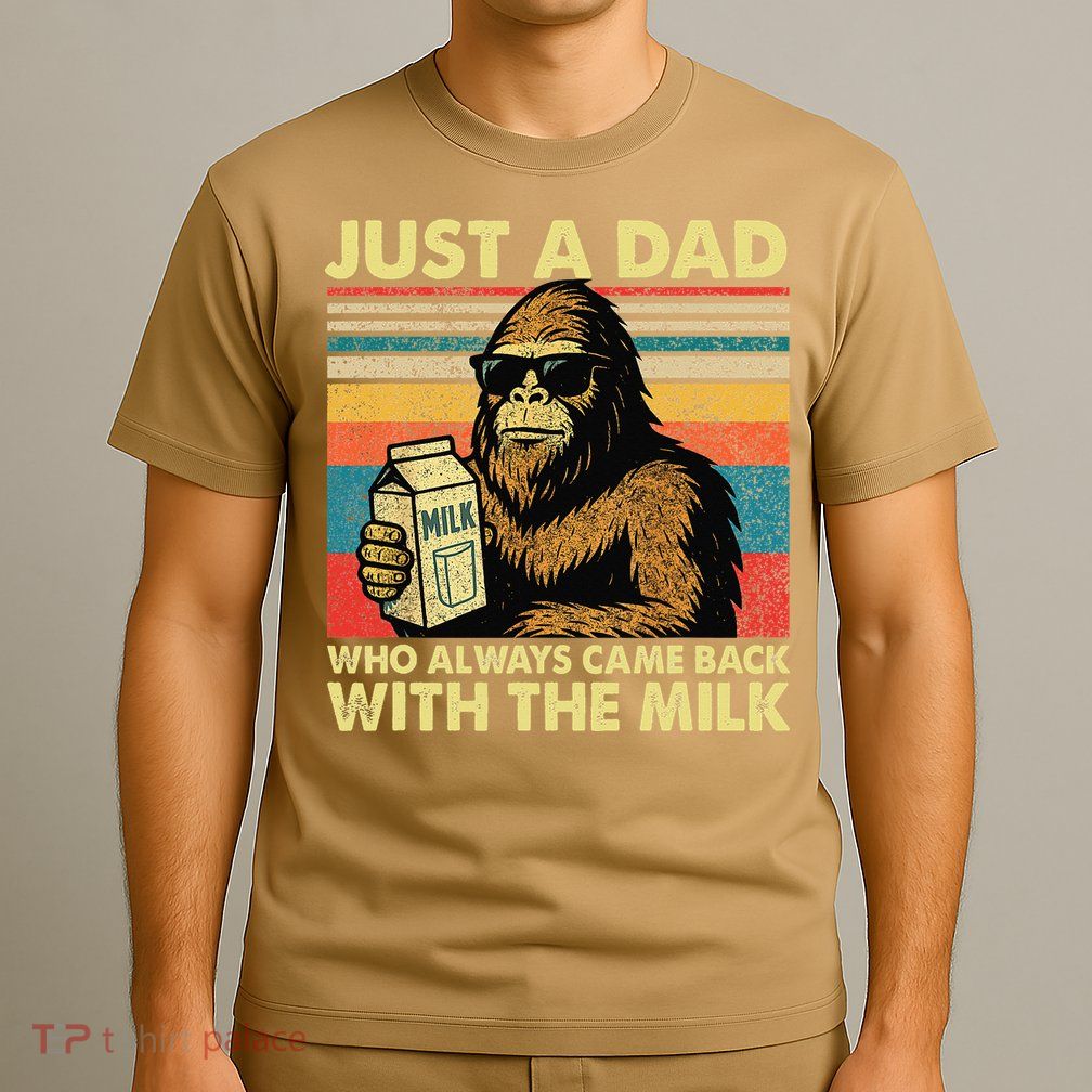 Bigfoot Papa Just A Dad Who Always Came Back With The Milk T-Shirt