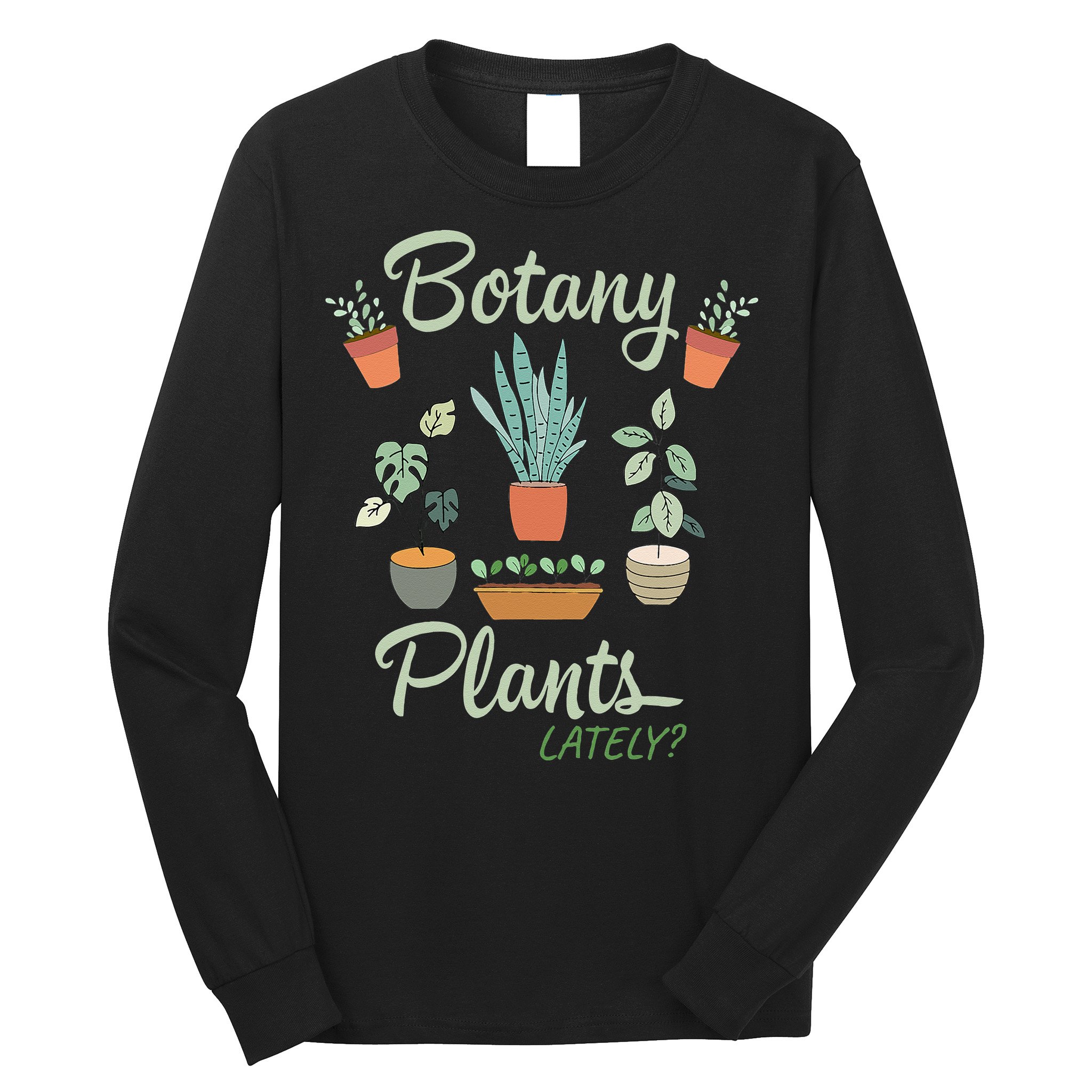 botany plants lately gardening humor plant pun gardener Long Sleeve Shirt
