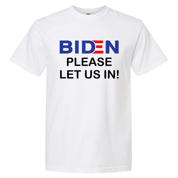 Biden Please Let Us In Garment-Dyed Heavyweight T-Shirt