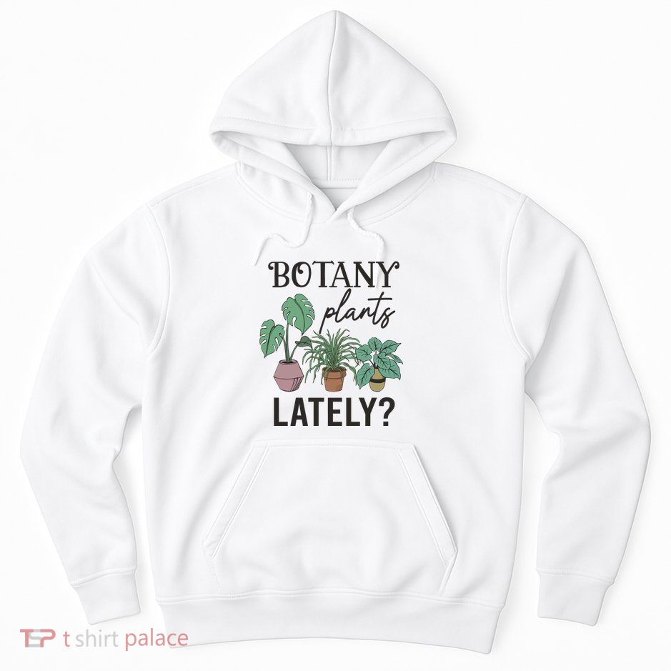 Botany Plants Lately Gardener Hoodie