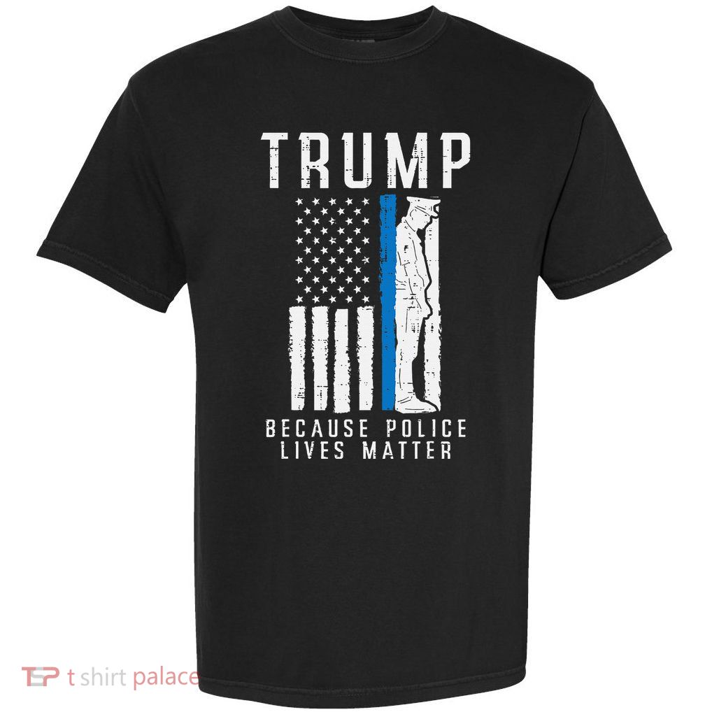 Because Police Lives Matter Pro Trump Thin Blue Line Us Flag Garment-Dyed Heavyweight T-Shirt