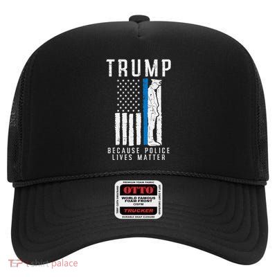 Because Police Lives Matter Pro Trump Thin Blue Line Us Flag High Crown Mesh Back Trucker Hat