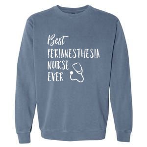 Best Perianesthesia Nurse Ever National Nurses Week Gift Garment-Dyed Sweatshirt