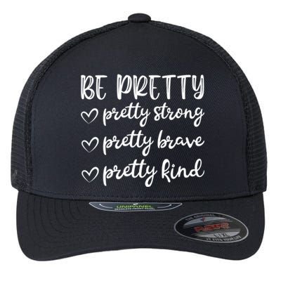 Be Pretty Pretty Strong Brave Pretty Kind Cute Gift Flexfit Unipanel Trucker Cap