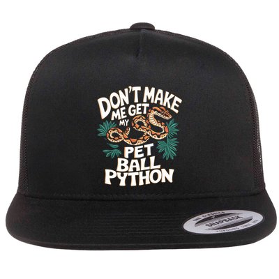 Ball Pythons Snakes DonT Make Me Get Pet Ball Python Cool Gift Flat Bill Trucker Hat