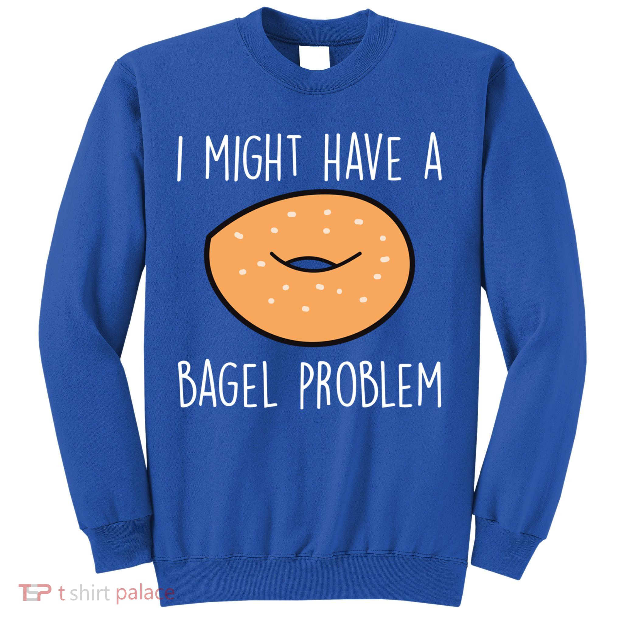 Bagel Problem Saying Bagels Funny Bagel Lover Baking Gift Sweatshirt