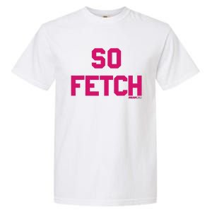 Bold Pink Text So Fetch Garment-Dyed Heavyweight T-Shirt