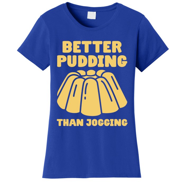 Better Pudding Than Jogging Gift Funny Pudding Gift Women's T-Shirt