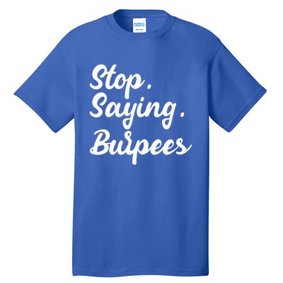 Burpees Personal Trainers Workout Stop Saying Burpees Meaningful Gift Tall T-Shirt