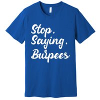 Burpees Personal Trainers Workout Stop Saying Burpees Meaningful Gift Premium T-Shirt