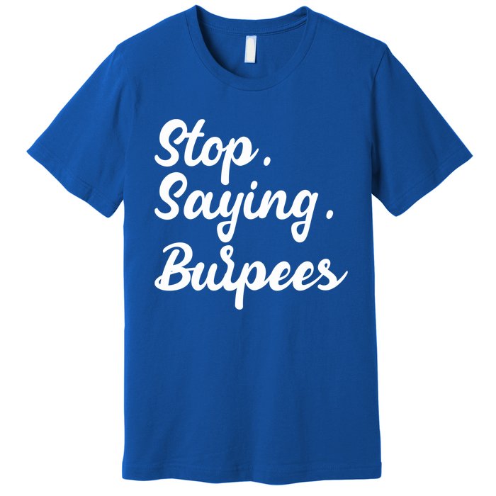 Burpees Personal Trainers Workout Stop Saying Burpees Meaningful Gift Premium T-Shirt