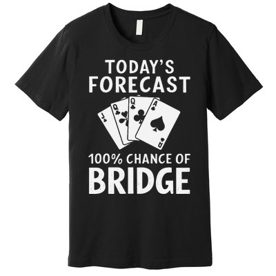 Bridge Player TodayS Forecast 100 Chance Of Bridge Premium T-Shirt