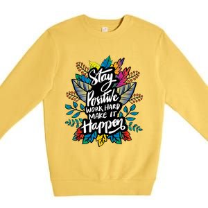 Be Positive Work Hard Make It Happen Cool Quotes Graphic Premium Crewneck Sweatshirt