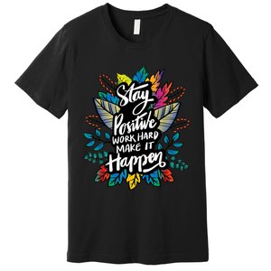 Be Positive Work Hard Make It Happen Cool Quotes Graphic Premium T-Shirt