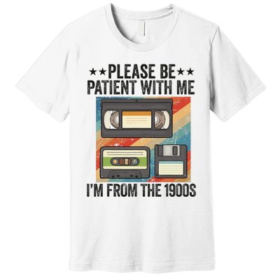 Be Patient With Me IM From The 1900s Premium T-Shirt