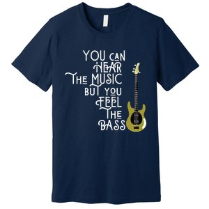 Bass Player You Can Hear The Music But You Feel The Bass Premium T-Shirt