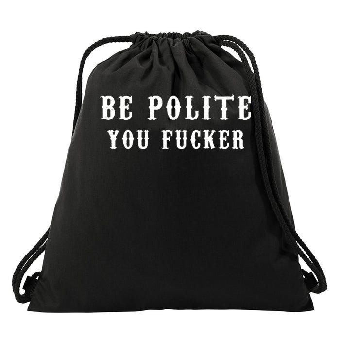 Be Polite You Fucker Drawstring Bag