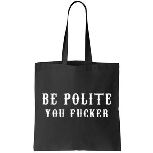 Be Polite You Fucker Tote Bag