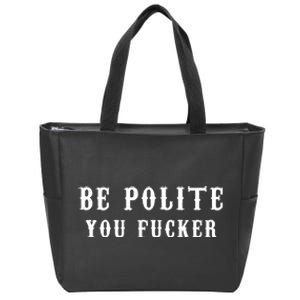 Be Polite You Fucker Zip Tote Bag