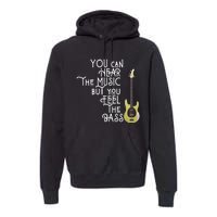 Bass Player You Can Hear The Music But You Feel The Bass Premium Hoodie