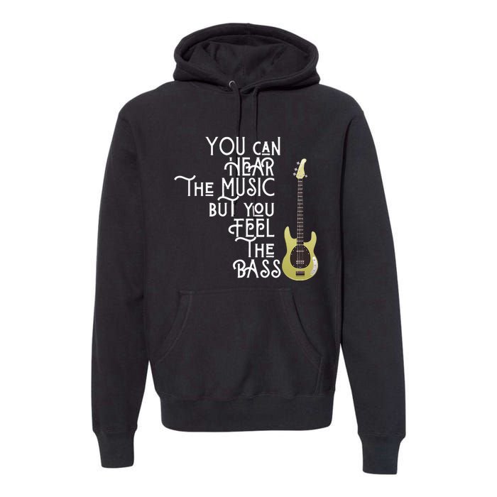 Bass Player You Can Hear The Music But You Feel The Bass Premium Hoodie