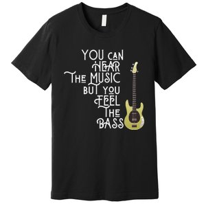 Bass Player You Can Hear The Music But You Feel The Bass Premium T-Shirt