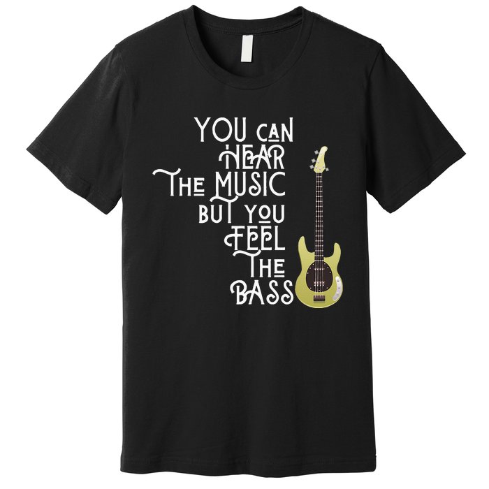 Bass Player You Can Hear The Music But You Feel The Bass Premium T-Shirt