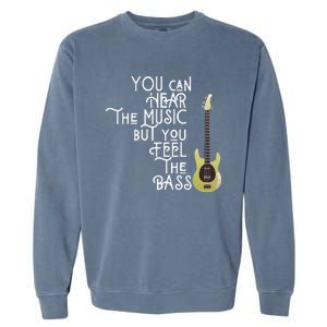 Bass Player You Can Hear The Music But You Feel The Bass Garment-Dyed Sweatshirt