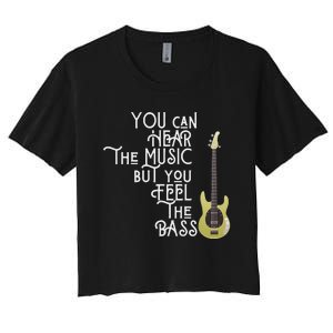 Bass Player You Can Hear The Music But You Feel The Bass Women's Crop Top Tee