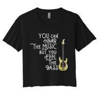 Bass Player You Can Hear The Music But You Feel The Bass Women's Crop Top Tee