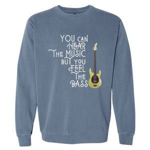 Bass Player You Can Hear The Music But You Feel The Bass Garment-Dyed Sweatshirt