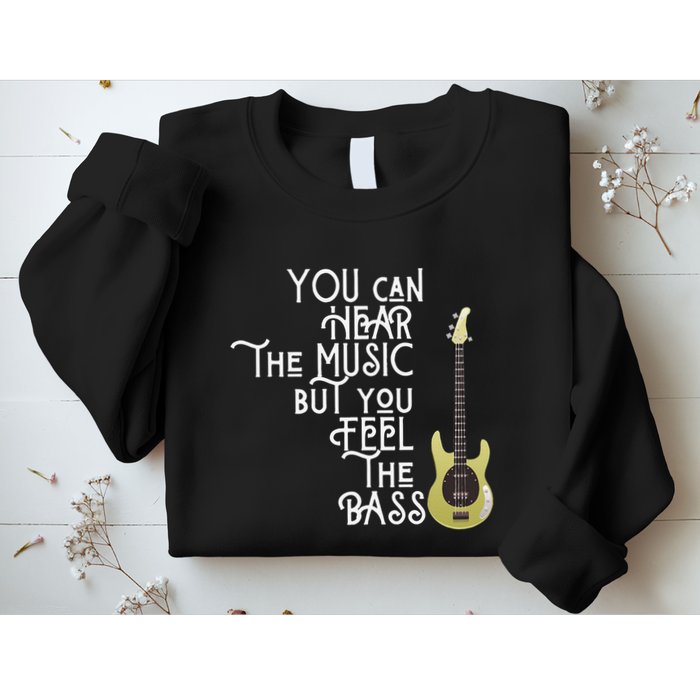 Bass Player You Can Hear The Music But You Feel the Bass Sweatshirt