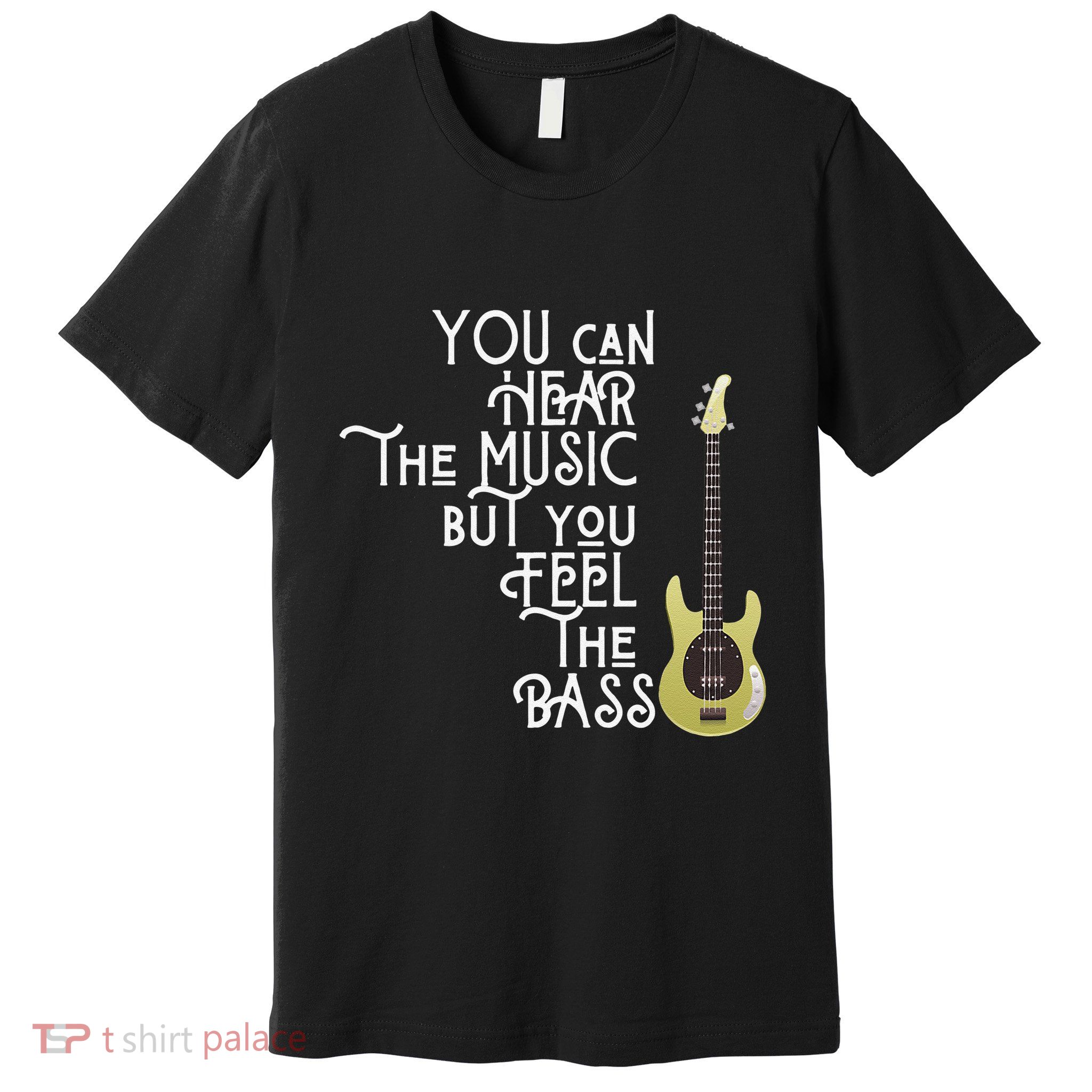 Bass Player You Can Hear The Music But You Feel the Bass Premium T-Shirt
