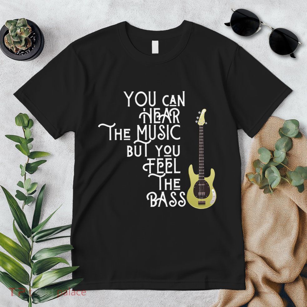 Bass Player You Can Hear The Music But You Feel the Bass Premium T-Shirt
