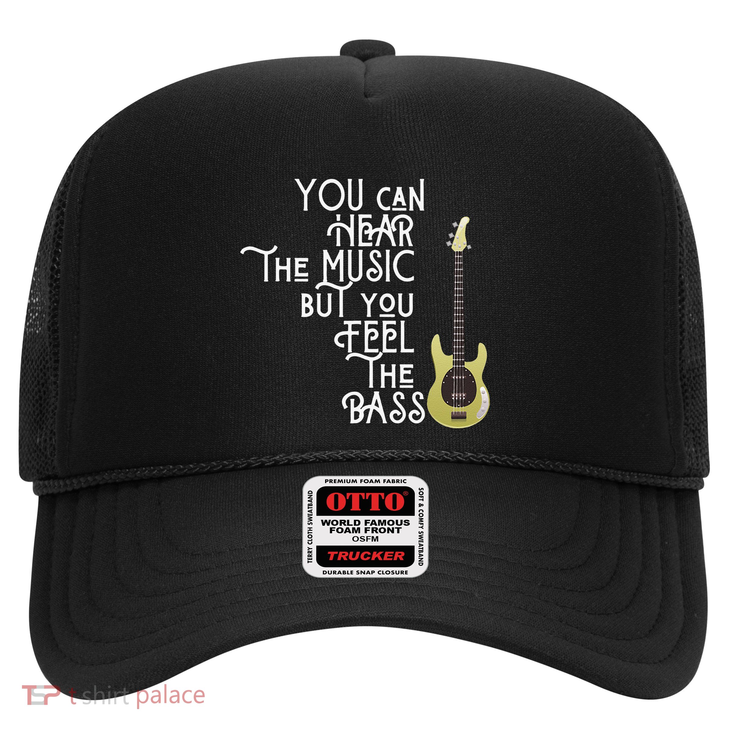 Bass Player You Can Hear The Music But You Feel the Bass Trucker Hat