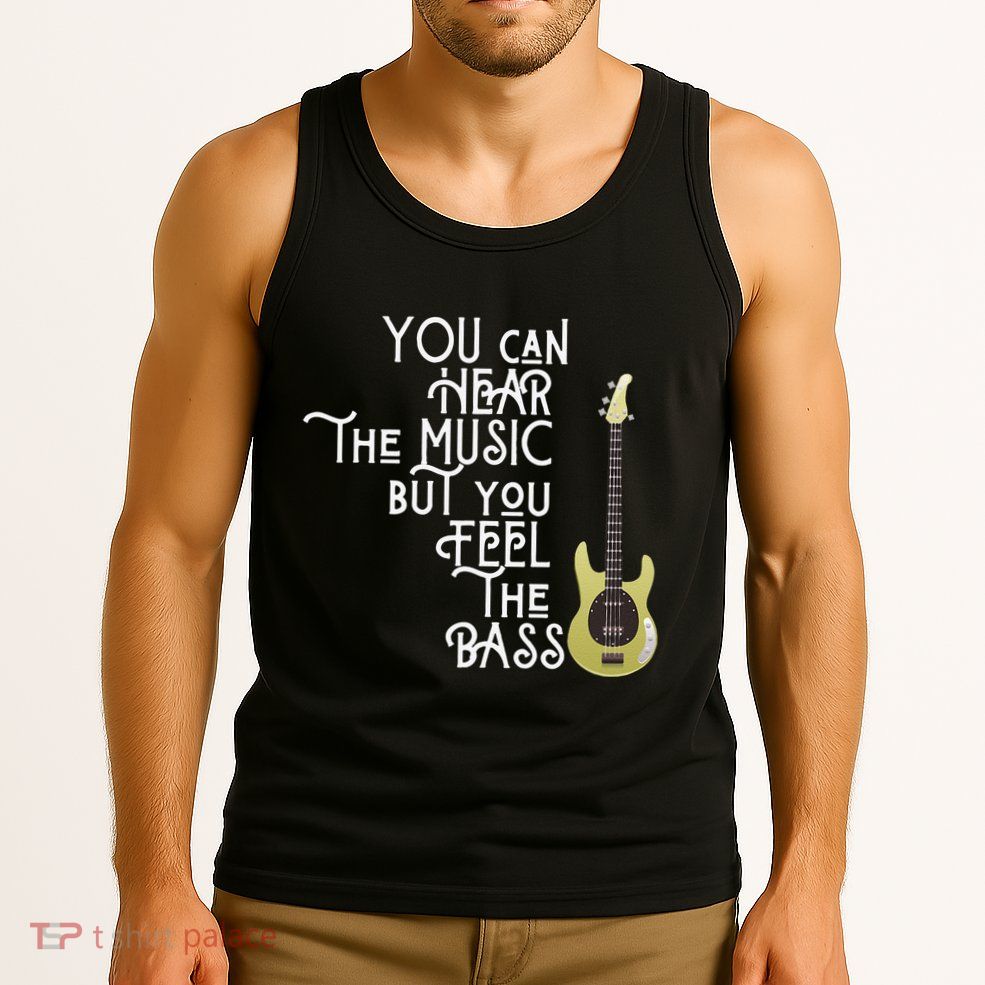 Bass Player You Can Hear The Music But You Feel the Bass Tank Top