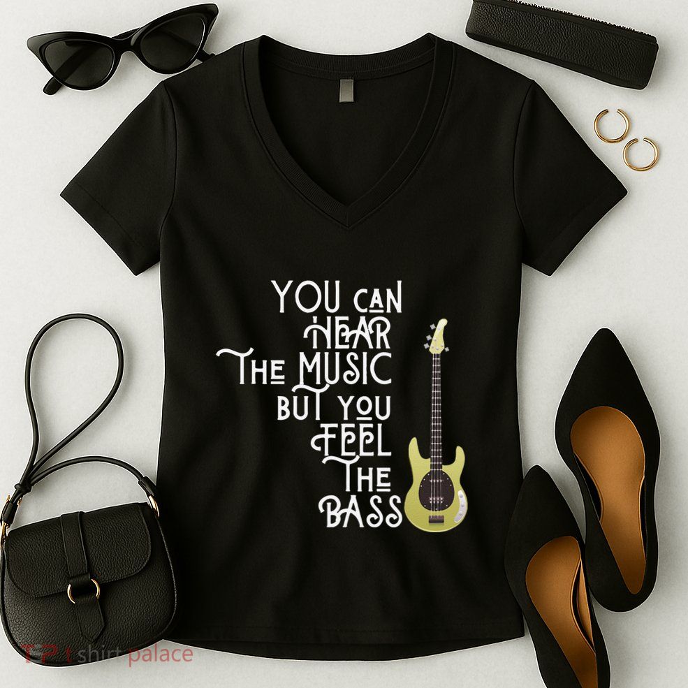 Bass Player You Can Hear The Music But You Feel the Bass Women's V-Neck T-Shirt