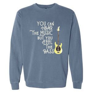 Bass Player You Can Hear The Music But You Feel The Bass Garment-Dyed Sweatshirt