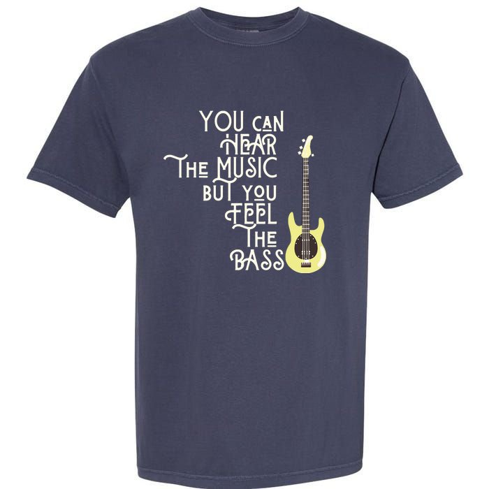 Bass Player You Can Hear The Music But You Feel The Bass Garment-Dyed Heavyweight T-Shirt