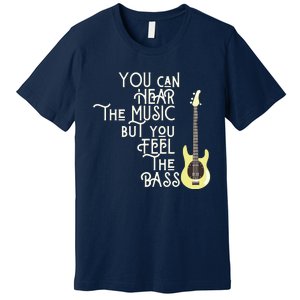 Bass Player You Can Hear The Music But You Feel The Bass Premium T-Shirt