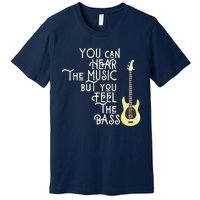 Bass Player You Can Hear The Music But You Feel The Bass Premium T-Shirt