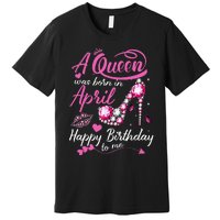 Black Queens are Born in April Wo Birthday Gift Premium T-Shirt