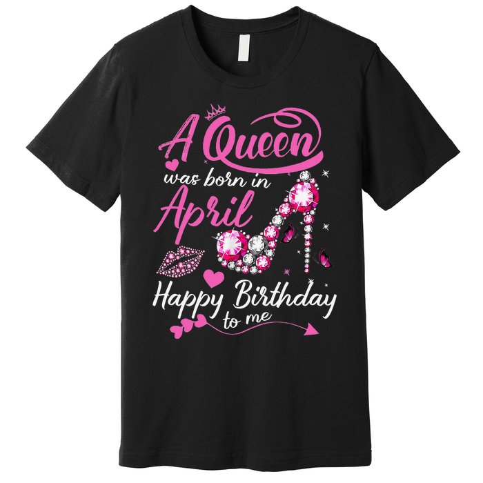 Black Queens are Born in April Wo Birthday Gift Premium T-Shirt