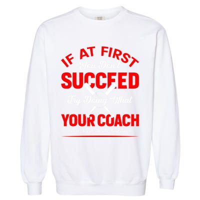 Baseball Quotes Try Doing What Your Coach Told You To Do The First Time Garment-Dyed Sweatshirt