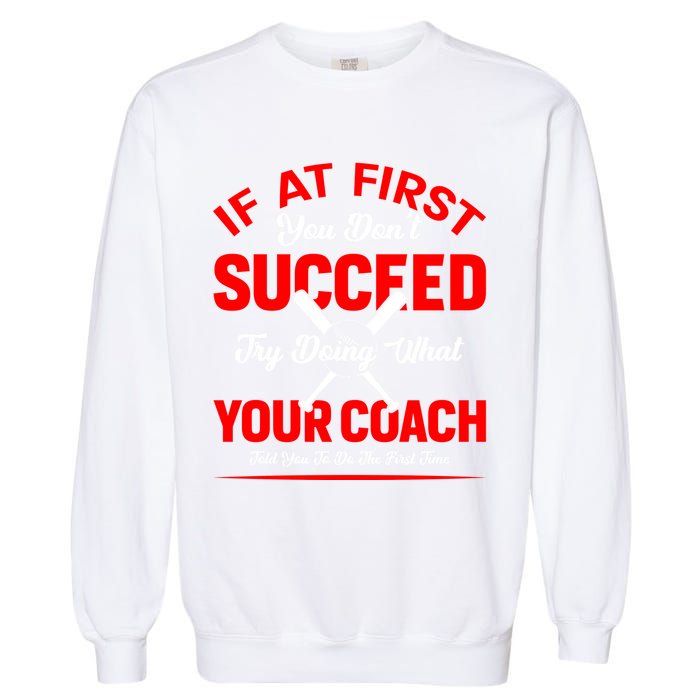 Baseball Quotes Try Doing What Your Coach Told You To Do The First Time Garment-Dyed Sweatshirt