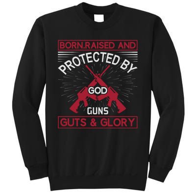 Born Raised And Protected By God Guns Guts And Glory Sweatshirt