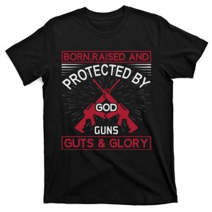 Born Raised And Protected By God Guns Guts And Glory T-Shirt